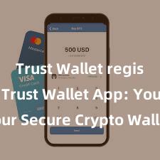 Trust Wallet registration Trust Wallet App: Your Secure Crypto Wallet Solution