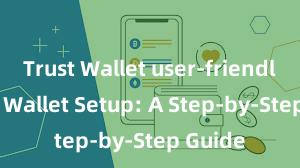 Trust Wallet user-friendly Trust Wallet Setup: A Step-by-Step Guide