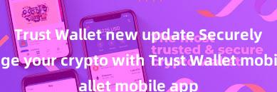 Trust Wallet new update Securely manage your crypto with Trust Wallet mobile app