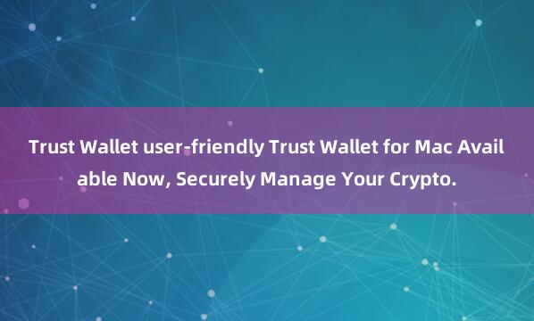 Trust Wallet user-friendly Trust Wallet for Mac Available Now, Securely Manage Your Crypto.